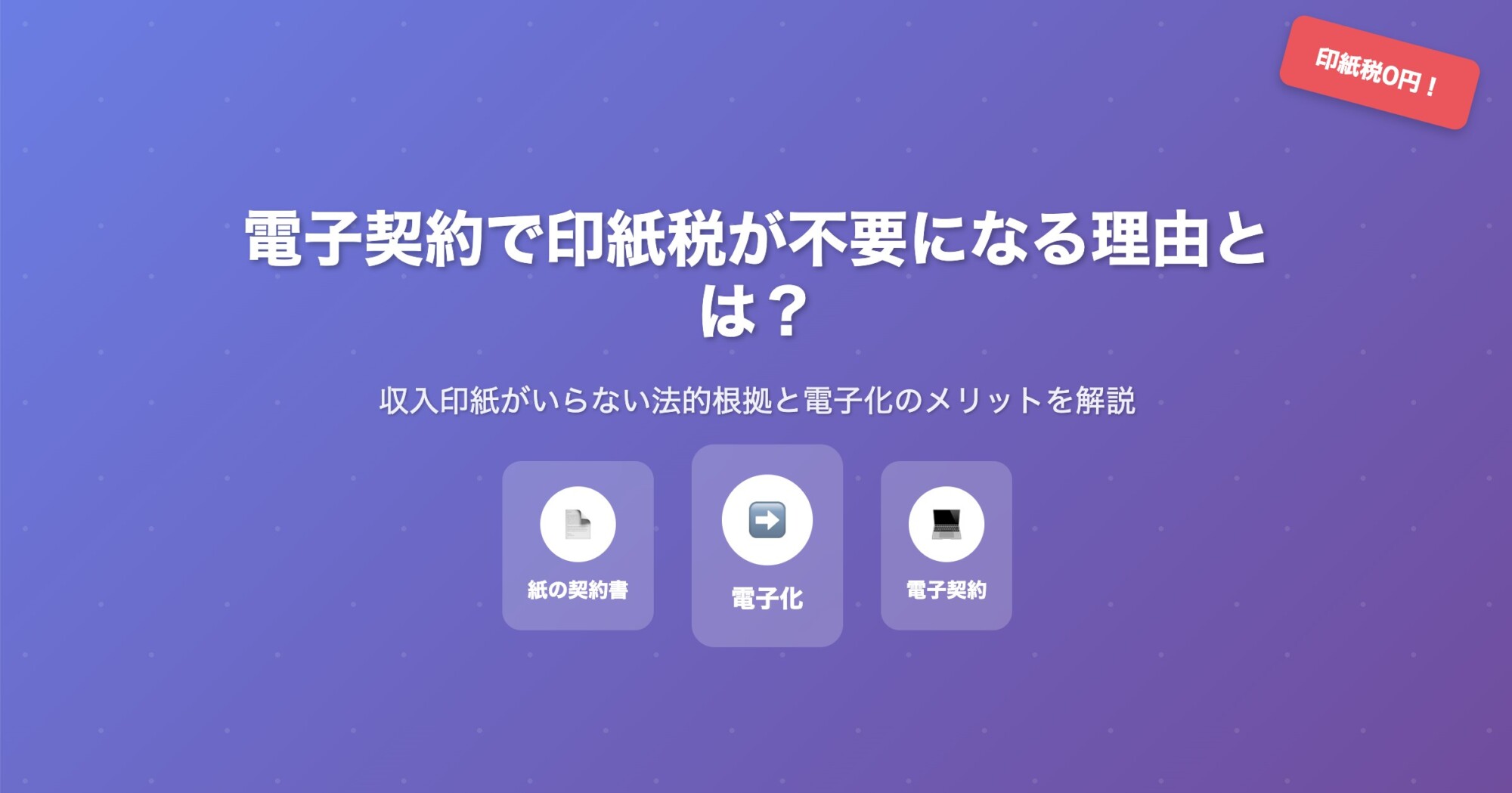 電子契約で印紙税が不要になる理由とは？ 収入印紙がいらない法的根拠と電子化のメリットを国税庁見解に基づき解説